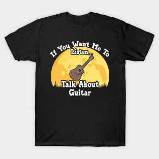 If You Want Me To Listen... Talk About Guitar Funny illustration vintage T-Shirt